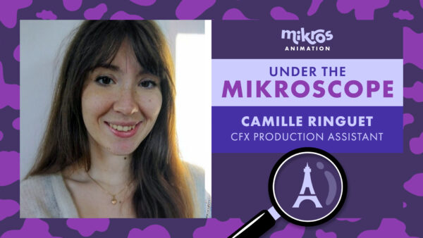 Under the Mikroscope 🔍 Camille Ringuet – CFX Production Assistant chez Mikros Animation Paris