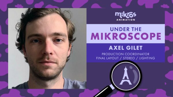 Under the Mikroscope 🔍 Axel Gilet – Coordinateur de Production chez Mikros Animation Paris