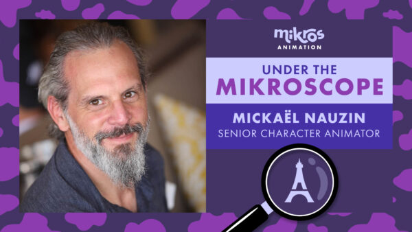 Under the Mikroscope 🔍 Mickaël Nauzin – Senior Character Animator chez Mikros Animation Paris