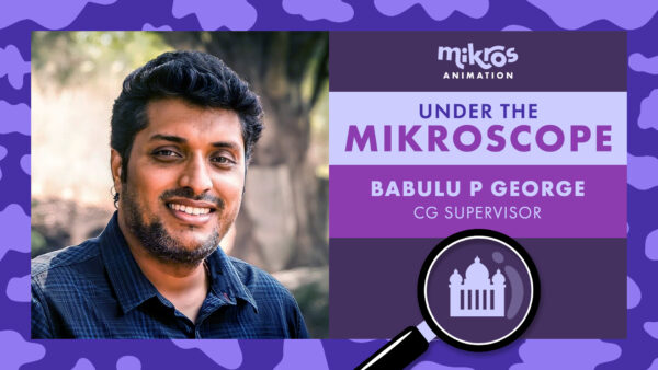 Under the Mikroscope 🔍 Babulu P George, CG Supervisor at Mikros Animation Bangalore