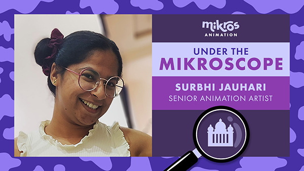 Under the Mikroscope 🔍 Surbhi Jauhari, Senior Animation Artist
