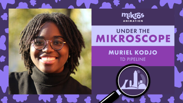 Under The Mikroscope 🔍 Muriel Kodjo – TD Pipeline à Mikros Animation Montréal