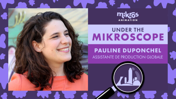 Under The Mikroscope 🔍 Pauline Duponchel – Assistante de Production Globale à Mikros Animation Montréal